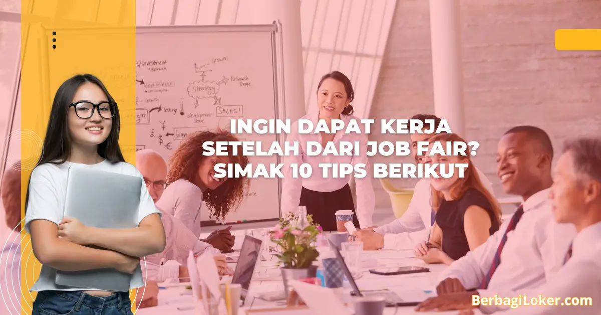 Ingin Dapat Kerja Setelah Dari Job Fair? Simak 10 Tips Berikut