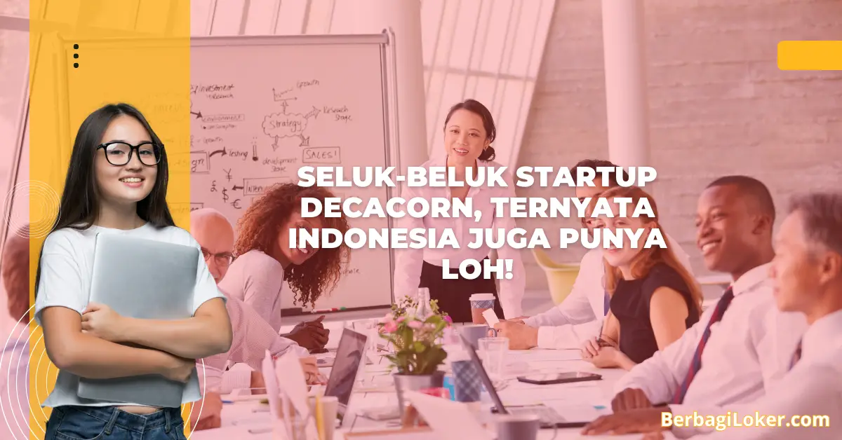 Seluk-beluk Startup Decacorn, Ternyata Indonesia Juga Punya Loh!